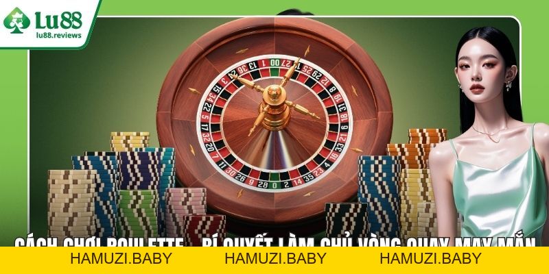 Cách Chơi Roulette – Bí Quyết Làm Chủ Vòng Quay May Mắn - HAMUZI