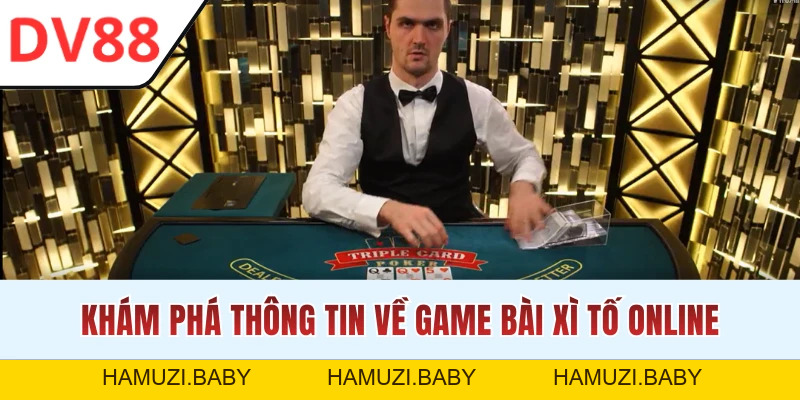 Xì Tố Online - Trải Nghiệm Game Sòng Bạc Ăn Khách Nhất DV88 - HAMUZI